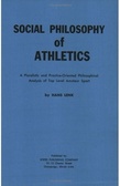 Social Philosophy of Athletics : A Pluralistic and Practice-Oriented Philosophical Analysis of Top Level Amateur Sport (226p)