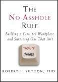 The No Asshole Rule : Building a Civilized Workplace and Surviving One That Isn't