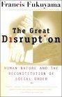 The Great Disruption : Human Nature and the Reconstitution of Social Order