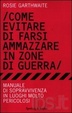 Cover of Come evitare di farsi ammazzare in zone di guerra. Manuale di sopravvivenza in luoghi molto pericolosi