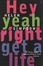 Cover of "Hey Yeah Right Get A Life"