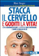 Cover of Stacca il cervello e goditi la vita! Come addomesticare la propria voce interiore e dare il meglio di sé
