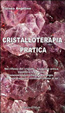 Cover of Cristalloterapia pratica nei riflessi dei cristalli... saggezza antica, equilibrio e armonia, benessere psico-fisico ed energia... per una maggiore consapevolezza