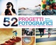 Cover of 52 progetti fotografici. Laboratorio creativo per image-marker d'assalto