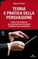 Cover of Teoria e pratica della persuasione. Capire la persuasione per esercitarla positivamente e difendersi dai manipolatori