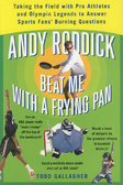 Andy Roddick Beat Me with a Frying Pan : Taking the Field with Pro Athletes and Olympic Legends to Answer Sports Fans' Burning Questions