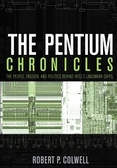 The Pentium Chronicles : The People, Passion, and Politics Behind Intel's Landmark Chips (Practitioners)