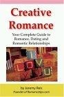 Creative Romance : Your Complete Guide to Romance, Dating and Romantic Relationships
