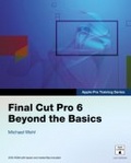 Apple Pro Training Series : Final Cut Pro 6 Beyond the Basics
