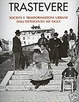Cover of Trastevere. Società e trasformazioni urbane dall'Ottocento ad oggi