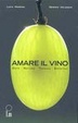 Cover of Amare il vino. Arte natura tecnica estetica