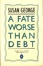 Cover of A Fate Worse Than Debt