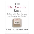 The No Asshole Rule : Building a Civilised Workplace and Surviving One That Isn't