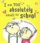 Cover of I Am Too Absolutely Small for School