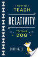 Cover of How to Teach Relativity to Your Dog