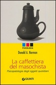 La caffettiera del masochista Psicopatologia degli oggetti quotidiani
