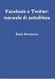 Cover of Facebook E Twitter: Manuale Di Autodifesa (edizione 2012.03)