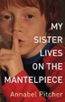 Cover of My Sister Lives on the Mantelpiece