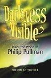 Darkness Visible : Inside the World of Philip Pullman