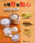 6種粉做點心  : 搞懂6種基本粉料,輕鬆做84道中式點心!