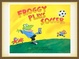 Froggy plays soccer