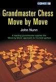 Grandmaster Chess Move by Move : John Nunn Applies the Move by Move Approach to His Best Games