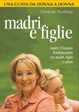 Cover of Madri e figlie. Costruire un legame fondamentale per la salute fisica ed emotiva. Una guida da donna a donna