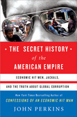 The Secret History of the American Empire : The Truth About Economic Hit Men, Jackals, and How to Change the World