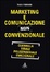 Cover of Marketing e comunicazione non convenzionale. Guerrilla, virale, polisensoriale, emozionale