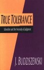 True Tolerance : Liberalism and the Necessity of Judgment