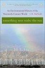 Something New Under the Sun : An Environmental History of the Twentieth-Century World (Global Century Series)