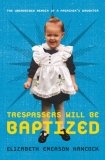 Trespassers Will Be Baptized : The Unordained Memoir of a Preacher's Daughter