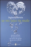 Se mi lasci fa male Piccolo manuale di sopravvivenza per uscire alla grande da un amore difficile