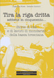 Cover of Tira la riga dritta sebbene in cinquecento...