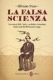 Cover of La falsa scienza. Invenzioni folli, frodi e medicine miracolose dalla metà del Settecento a oggi