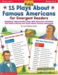 15 Plays about Famous Americans for Emergent Readers : Delightful, Reproducible Plays with Extension Activities That Build Literacy and Teach about Fam (Just-Right Plays)