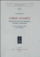 Cover of I primi atomisti. Raccolta dei testi che riguardano Leucippo e Democrito. Con CD-ROM