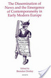 Cover of The Dissemination of News and the Emergence of Contemporaneity in Early Modern Europe