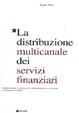 Cover of La distribuzione multicanale dei servizi finanziari. Organizzazione e gestione dei canali distributivi e creazione di valore per il cliente
