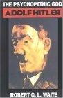 The Psychopathic God : Adolf Hitler