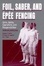 Cover of "Foil, Saber, and Epee Fencing"