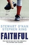 Faithful : Two Boston Red Sox Fans Chronicle the Historic 2004 Season