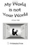 Cover of My World is not Your World