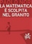 Cover of La matematica è scolpita nel granito