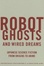 Cover of Robot Ghosts and Wired Dreams