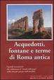 Cover of Acquedotti, fontane e terme di Roma antica