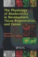 Cover of The Physiology of Bioelectricity in Development, Tissue Regeneration, and Cancer