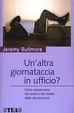 Cover of Un' altra giornataccia in ufficio? Come sopravvivere alle ansie e alle insidie della vita lavorativa