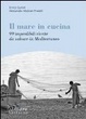 Cover of Il mare in cucina. 99 imperdibili ricette da salvare in Mediterraneo