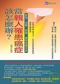 當親人罹患癌症該怎麼辦？ 告知、治療、照護、撫慰指導手冊（增訂版）